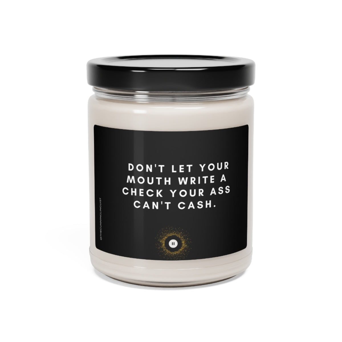 Don't Let Your Mouth Write a Check Scented Soy Candle