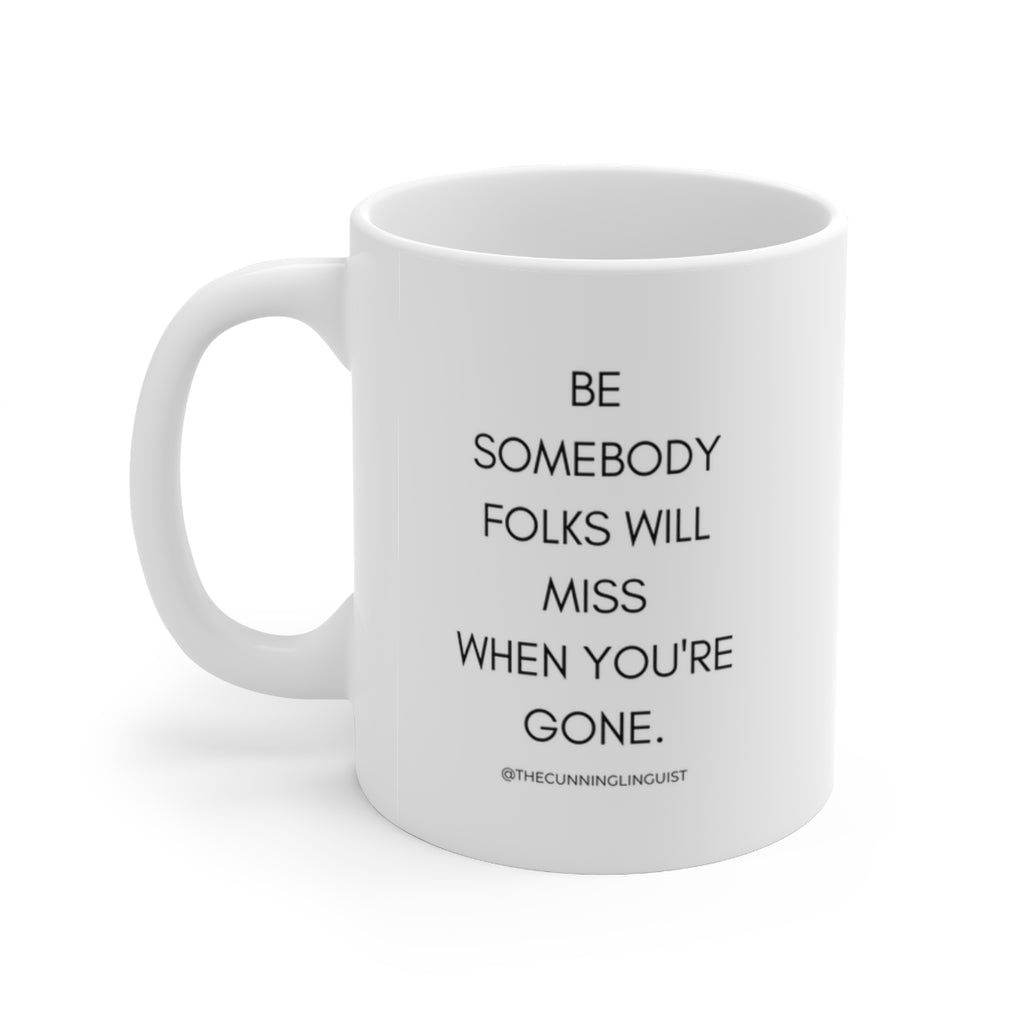 Be Somebody They Will Miss Ceramic Mug