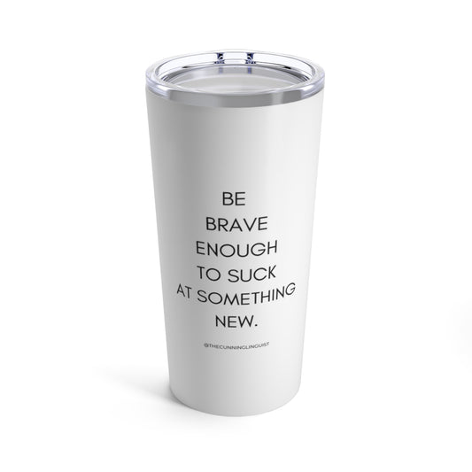 Be Brave Enough Tumbler